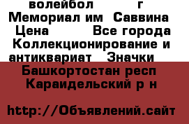 15.1) волейбол :  1982 г - Мемориал им. Саввина › Цена ­ 399 - Все города Коллекционирование и антиквариат » Значки   . Башкортостан респ.,Караидельский р-н